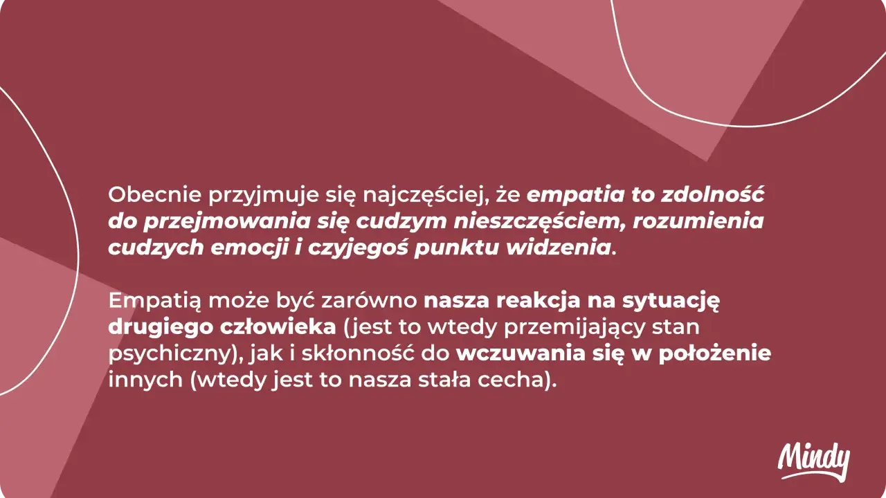 Empatia to zdolność do rozumienia cudzych emocji i punktu widzenia. Może być reakcją lub stałą cechą.