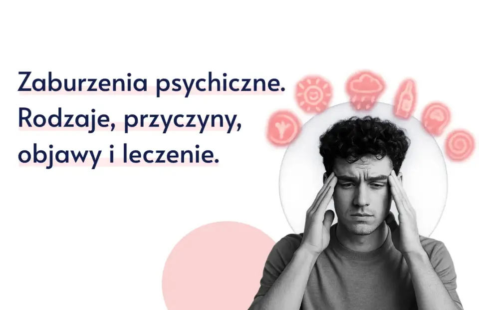Mężczyzna z dłońmi na skroniach, symbolizujący chorobę psychiczną. Tekst informuje o rodzajach, przyczynach, objawach i leczeniu zaburzeń psychicznych.